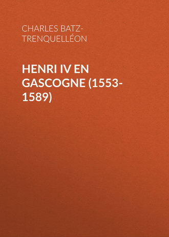 Charles de Batz-Trenquell?on. Henri IV en Gascogne (1553-1589)