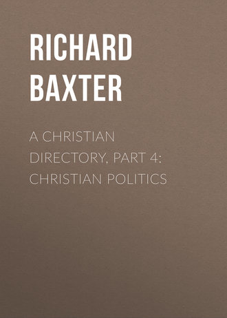 Baxter Richard. A Christian Directory, Part 4: Christian Politics
