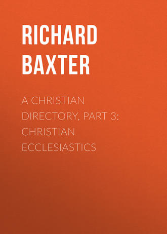 Baxter Richard. A Christian Directory, Part 3: Christian Ecclesiastics