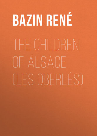 Bazin Ren?. The Children of Alsace (Les Oberl?s)