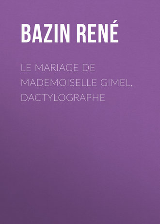 Bazin Ren?. Le Mariage de Mademoiselle Gimel, Dactylographe