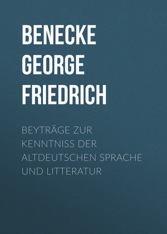 Benecke George Friedrich. Beytr?ge zur Kenntniss der altdeutschen Sprache und Litteratur