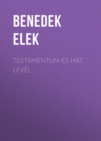 Benedek Elek. Testamentum ?s Hat lev?l