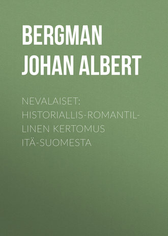 Bergman Johan Albert. Nevalaiset: Historiallis-romantillinen kertomus It?-Suomesta