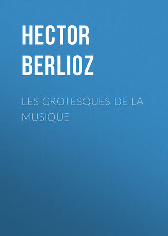 Hector Berlioz. Les grotesques de la musique