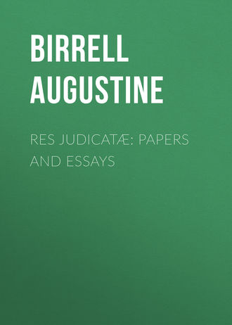 Birrell Augustine. Res Judicat?: Papers and Essays