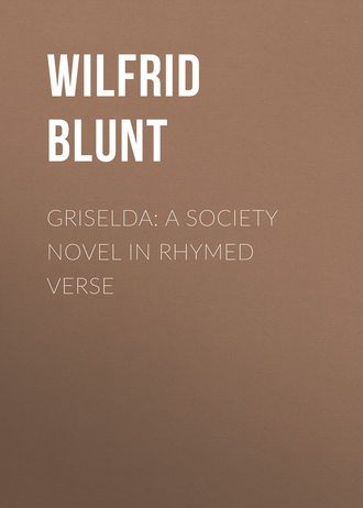 Blunt Wilfrid Scawen. Griselda: a society novel in rhymed verse
