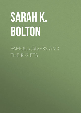 Bolton Sarah Knowles. Famous Givers and Their Gifts
