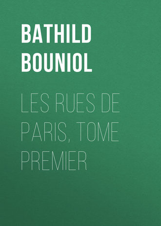Bouniol Bathild. Les rues de Paris, Tome Premier