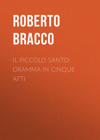 Bracco Roberto. Il piccolo santo: Dramma in cinque atti