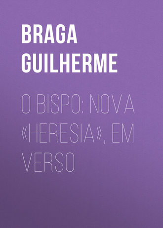 Braga Guilherme. O Bispo: Nova «Heresia», em verso