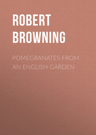 Robert Browning. Pomegranates from an English Garden