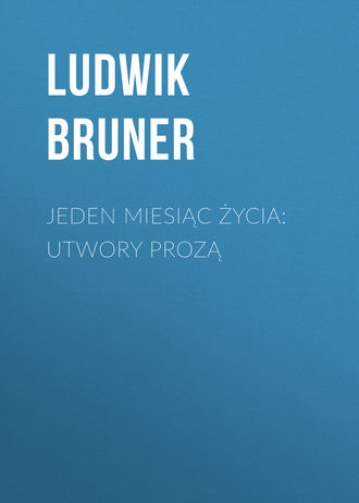 Bruner Ludwik. Jeden miesiąc życia: utwory prozą