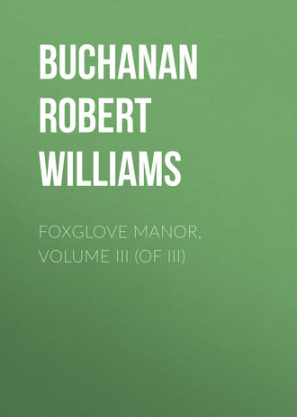 Buchanan Robert Williams. Foxglove Manor, Volume III (of III)