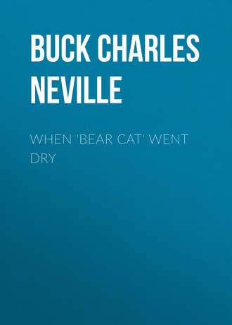 Buck Charles Neville. When 'Bear Cat' Went Dry