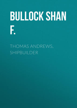 Bullock Shan F.. Thomas Andrews, Shipbuilder