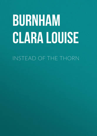 Burnham Clara Louise. Instead of the Thorn