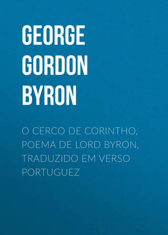 Джордж Гордон Байрон. O Cerco de Corintho, poema de Lord Byron, traduzido em verso portuguez