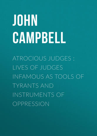 John Campbell. Atrocious Judges : Lives of Judges Infamous as Tools of Tyrants and Instruments of Oppression