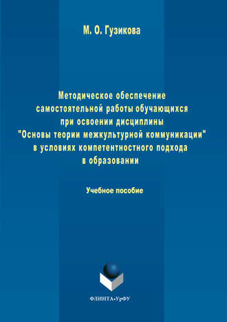 Методическое обеспечение самостоятельной работы обучающихся при освоении дисциплины «Основы теории межкультурной коммуникации» в условиях компетентностного подхода в образовании. Мария Олеговна Гузикова