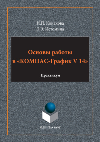 Основы работы в «КОМПАС-График V 14». И. П. Конакова