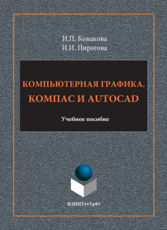 Компьютерная графика. КОМПАС и AutoCAD. И. П. Конакова