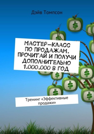 Мастер-класс по продажам. Прочитай и получи дополнительно 1.000.000 в год. Тренинг «Эффективные продажи». Дэйв Томпсон