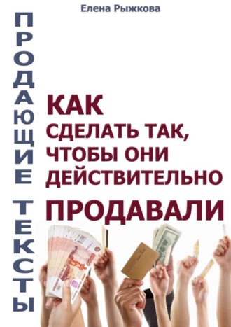 Продающие тексты. Как сделать так, чтобы они действительно продавали. Елена Ивановна Рыжкова