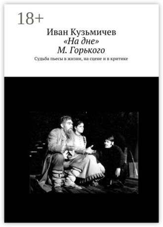 «На дне» М. Горького. Судьба пьесы в жизни, на сцене и в критике. Иван Кузьмичев