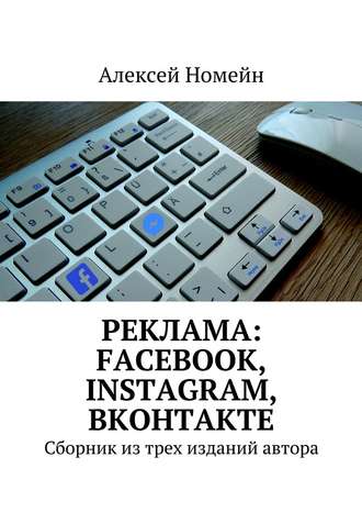 Алексей Номейн. Реклама: Facebook, Instagram, Вконтакте. Сборник из трех изданий автора