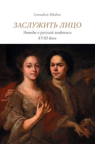 Заслужить лицо. Этюды о русской живописи XVIII века. Геннадий Вдовин