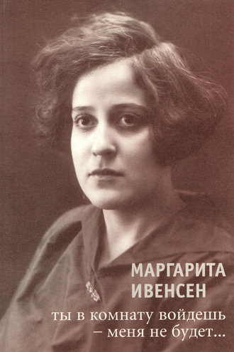 Ты в комнату войдешь - меня не будет.... Маргарита Ивенсен