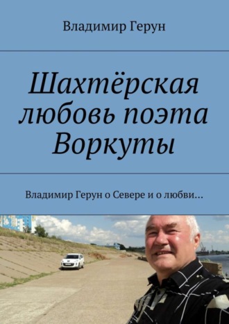 Шахтёрская любовь поэта Воркуты. Владимир Герун о Севере и о любви…. 