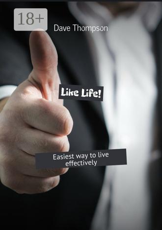 Like Life! Easiest way to live effectively. Dave Thompson