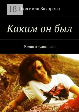 Каким он был. Роман о художнике. 