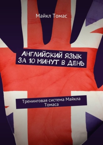 Английский язык за 10 минут в день. Тренинговая система Майкла Томаса. 