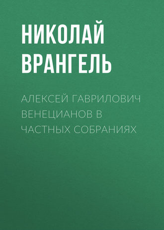 Алексей Гаврилович Венецианов в частных собраниях. Николай Врангель
