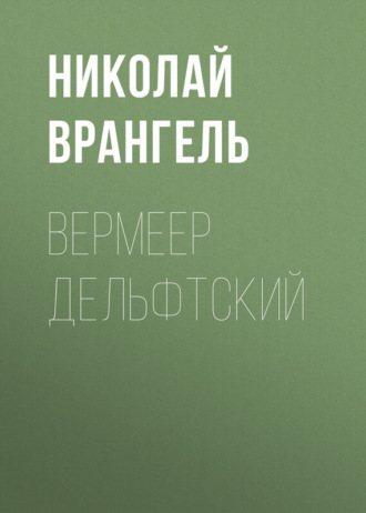 Вермеер Дельфтский. Николай Врангель