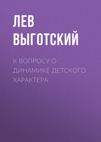 К вопросу о динамике детского характера. Лев Семенович Выготский