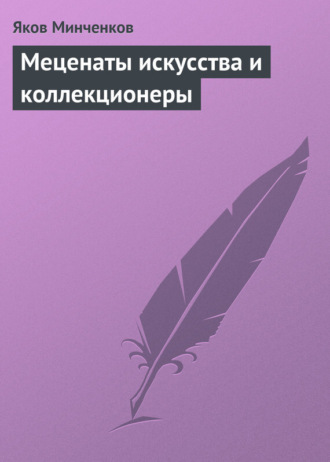 Меценаты искусства и коллекционеры. Яков Минченков
