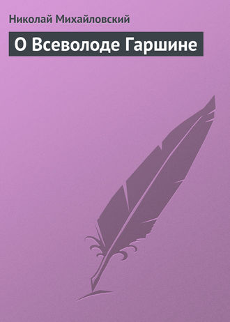 Николай Михайловский. О Всеволоде Гаршине