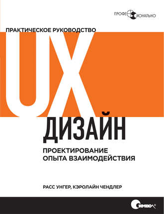 Расс Унгер. UX-дизайн. Практическое руководство по проектированию опыта взаимодействия