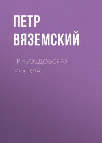 Петр Вяземский. Грибоедовская Москва