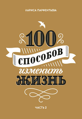 100 способов изменить жизнь. Часть 2. 