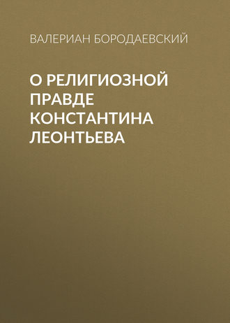 О религиозной правде Константина Леонтьева. Валериан Бородаевский