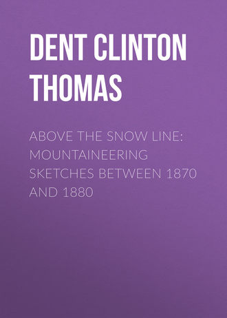 Dent Clinton Thomas. Above the Snow Line: Mountaineering Sketches Between 1870 and 1880