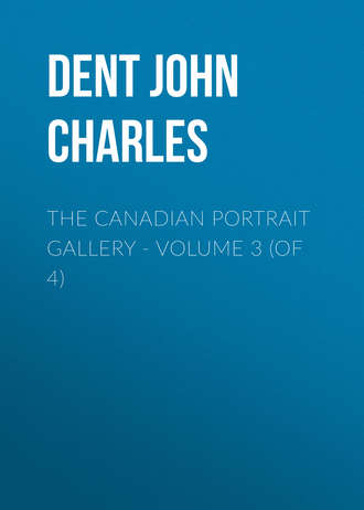 Dent John Charles. The Canadian Portrait Gallery - Volume 3 (of 4)