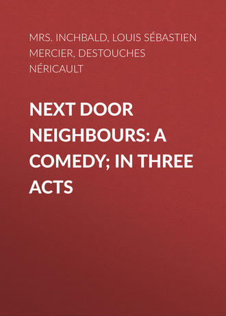 Louis S?bastien Mercier. Next Door Neighbours: A Comedy; In Three Acts