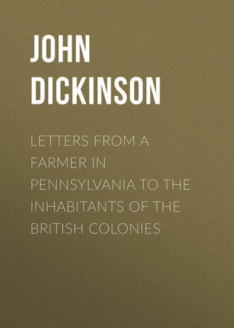 John Dickinson. Letters from a Farmer in Pennsylvania to the Inhabitants of the British Colonies