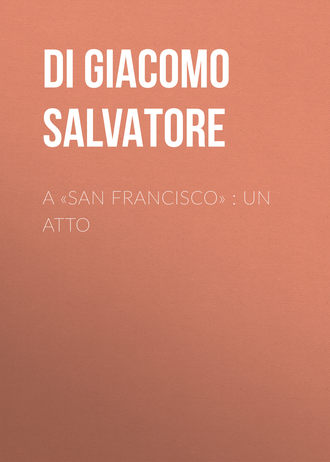 Di Giacomo Salvatore. A «San Francisco» : Un atto